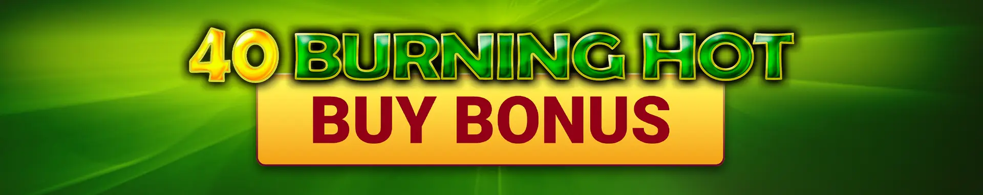 40 Burning Hot Buy Bonus
